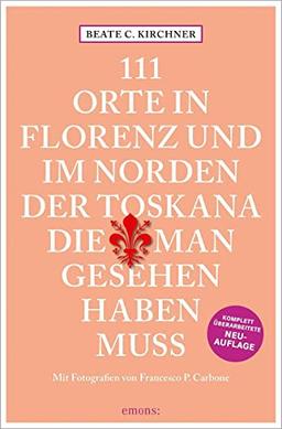 111 Orte In Florenz und im Norden der Toskana, die man gesehen haben muss: Reiseführer, Relaunch