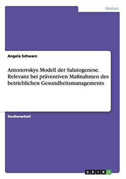 Antonovskys Modell der Salutogenese. Relevanz bei präventiven Maßnahmen des betrieblichen Gesundheitsmanagements