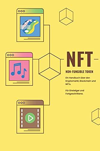 NFT - Non-Fungible Token: Ein Handbuch über den Kryptomarkt, Blockchain und NFTs. Für Einsteiger und Fortgeschrittene.