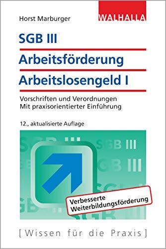 SGB III - Arbeitsförderung - Arbeitslosengeld I: Vorschriften und Verordnungen; Mit praxisorientierter Einführung; Walhalla Rechtshilfen