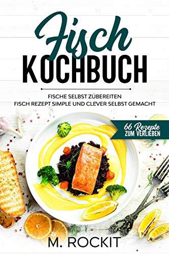 Fisch Kochbuch, Fische selbst zubereiten.: Fisch Rezept simple und clever selbst gemacht.