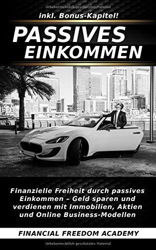 Passives Einkommen: Finanzielle Freiheit durch passives Einkommen – Geld sparen & verdienen mit Immobilien, Aktien & Online Business-Modellen