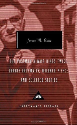 The Postman Always Rings Twice, Double Indemnity, Mildred Pierce, and Selected Stories (Everyman's Library Classics & Contemporary Classics)