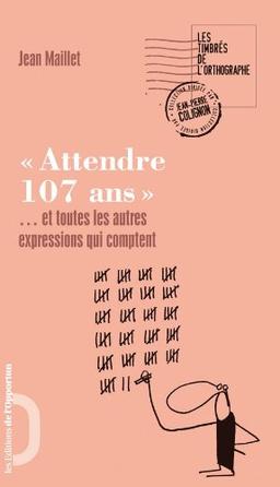 Attendre 107 ans : et toutes les autres expressions qui comptent