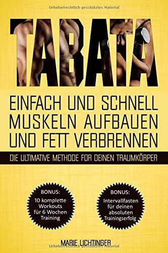 Tabata: Einfach und schnell Muskeln aufbauen und Fett verbrennen - die ultimative Methode für deinen Traumkörper! BONUS: 10 komplette Workouts + Intervallfasten für deinen absoluten Trainingserfolg