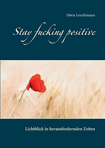 Stay fucking positive: Lichtblick in herausfordernden Zeiten