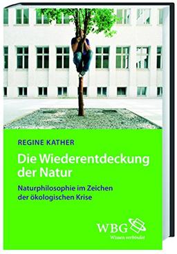 Die Wiederentdeckung der Natur: Naturphilosophie im Zeichen der ökologischen Krise