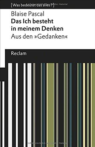 Das Ich besteht in meinem Denken: Aus den »Gedanken«. [Was bedeutet das alles?] (Reclams Universal-Bibliothek)