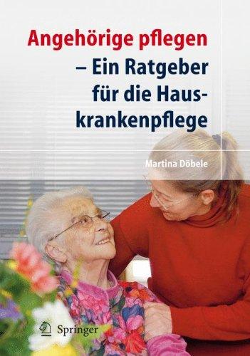 Angehörige Pflegen: Ein Ratgeber für Die Hauskrankenpflege (German Edition)