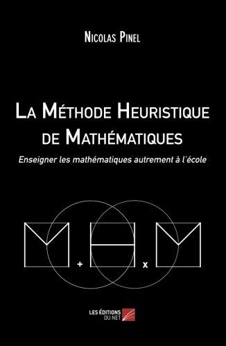 La Méthode Heuristique de Mathématiques: Enseigner Les Mathématiques Autrement À L'École