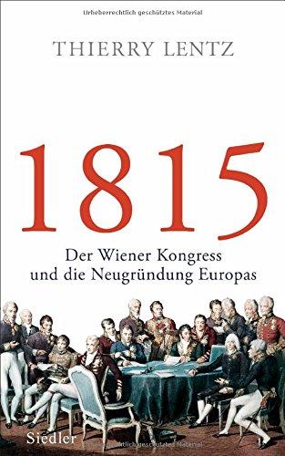 1815: Der Wiener Kongress und die Neugründung Europas