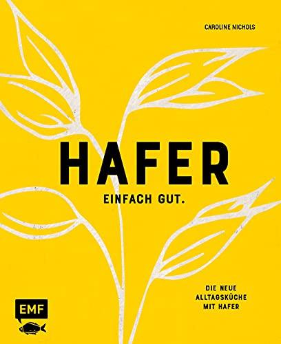 Hafer – Einfach gut. Die neue Alltagsküche mit Hafer: Das Hafer-Kochbuch mit mehr als 50 süßen und herzhaften Rezepten: Dill-Pancakes mit Lachs, Hafer-Dinkel-Pizza, vegane Chocolate Flapjacks u.v.m.