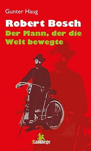 Robert Bosch: Der Mann, der die Welt bewegte