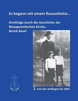 Es begann mit einem Rausschmiss: Streifzüge durch die Geschichte der Neuapostolischen Kirche, Bezirk Basel