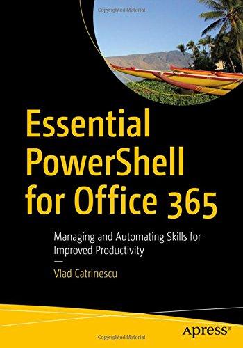 Essential PowerShell for Office 365: Managing and Automating Skills for Improved Productivity