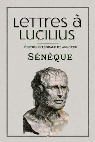 Lettres à Lucilius Édition intégrale et annotée: Les 124 lettres.