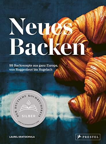 Neues Backen: 99 Rezepte aus ganz Europa, von Roggenbrot bis Rugelach