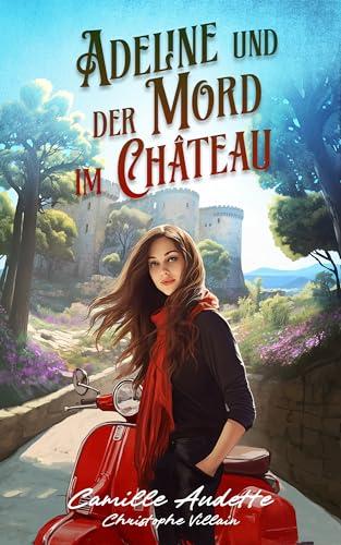 Adeline und der Mord im Château (Südfrankreichkrimi mit Adeline Fréchet)