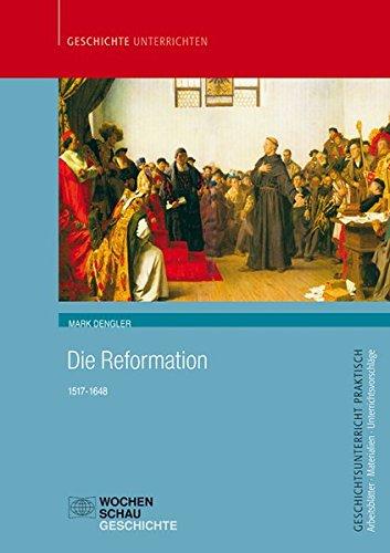 Die Reformation: 1517-1648 (Geschichtsunterricht praktisch)