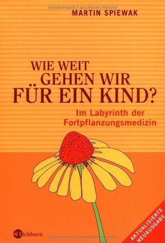 Wie weit gehen wir für ein Kind?: Im Labyrinth der Fortpflanzungsmedizin