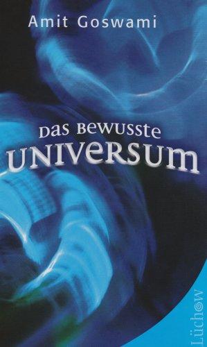 Das bewusste Universum: Wie Bewusstsein die materielle Welt erschafft