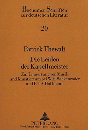 Die Leiden der Kapellmeister: Zur Umwertung von Musik und Künstlertum durch W.H. Wackenroder und E.T.A. Hoffmann (Bochumer Schriften zur deutschen Literatur)