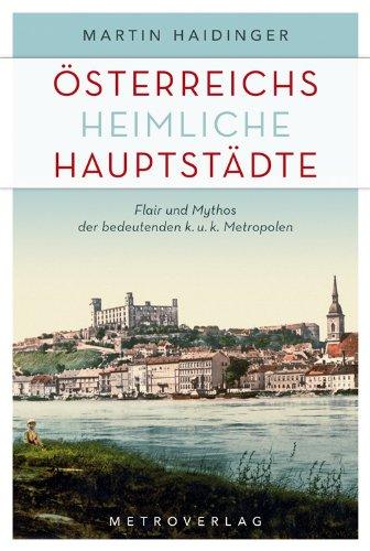 Österreichs heimliche Hauptstädte: Flair und Mythos der bedeutenden k. u. k. Metropolen