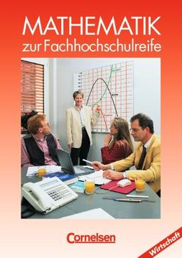 Mathematik - Fachhochschulreife - Wirtschaft - Bisherige Ausgabe: Mathematik zur Fachhochschulreife, Kaufmännische-wirtschaftliche Richtung, EURO, ... Algebra sowie Anwendungen aus der Wirtschaft