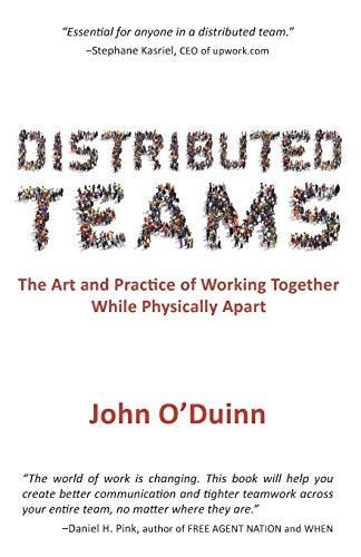 Distributed Teams: The Art and Practice of Working Together While Physically Apart