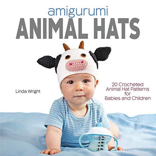 Amigurumi Animal Hats: 20 Crocheted Animal Hat Patterns for Babies and Children