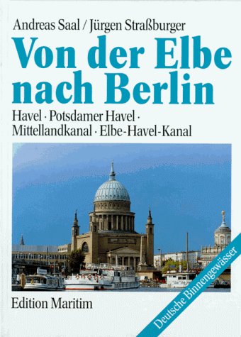 Von der Elbe nach Berlin - Havel, Potsdamer Havel, Mittellandkanal, Elbe-Havel-Kanal (Edition Maritim - Deutsche Binnengewässer)