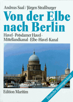 Von der Elbe nach Berlin - Havel, Potsdamer Havel, Mittellandkanal, Elbe-Havel-Kanal (Edition Maritim - Deutsche Binnengewässer)