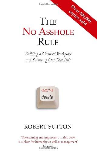 The No Asshole Rule: Building a Civilised Workplace and Surviving One That Isn't