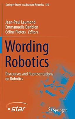 Wording Robotics: Discourses and Representations on Robotics (Springer Tracts in Advanced Robotics, 130, Band 130)