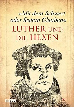 Mit dem Schwert oder festem Glauben: Luther und die Hexen