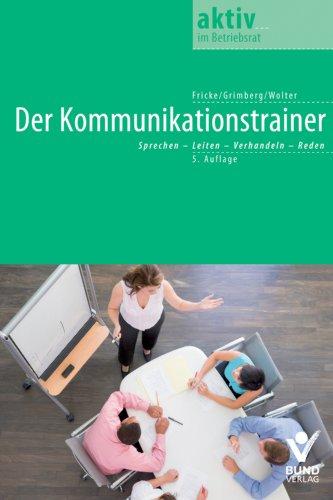 Der Kommunikationstrainer: Sprechen-Leiten-Verhandeln-Reden: Gespräche / Sitzungen / Verhandlungen / Reden