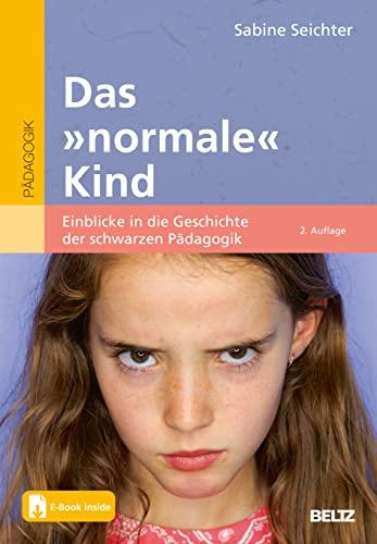 Das »normale« Kind: Einblicke in die Geschichte der schwarzen Pädagogik. Mit E-Book inside