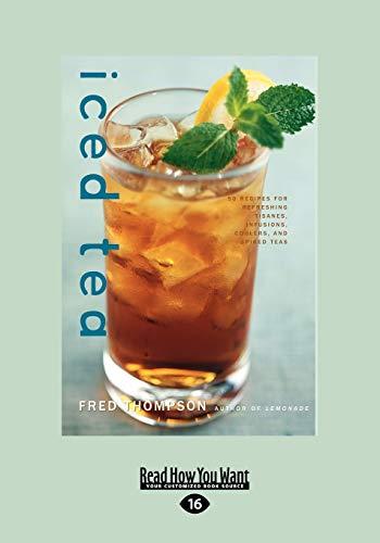 Iced Tea: 50 Recipes for Refreshing Tisanes, Infusions, Coolers, and Spiked Teas