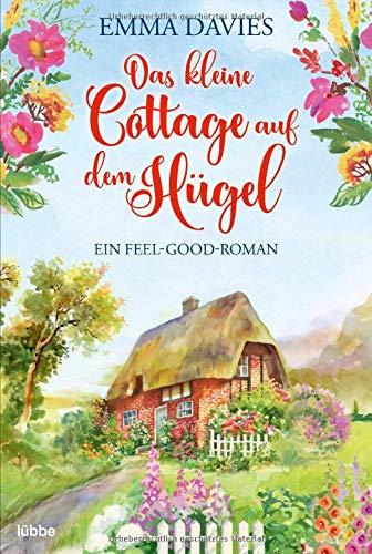 Das kleine Cottage auf dem Hügel: Ein bezaubernder Feel-Good-Roman