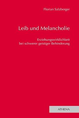 Leib und Melancholie: Erziehungswirklichkeit bei schwerer geistiger Behinderung (Lehren und Lernen mit behinderten Menschen)