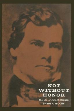 Not Without Honor: The Life of John H. Reagan (Texas History Paperbacks Series: No. 10)