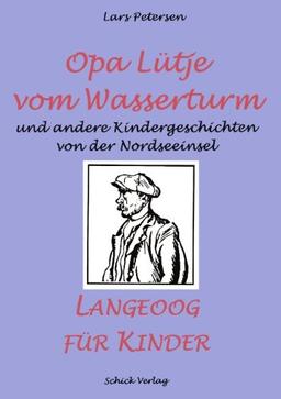 Opa Lütje vom Wasserturm. Langeoog für Kinder. Und andere Kindergeschichten von der Nordseeinsel. ( Ab 3 J.).