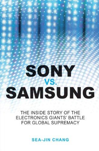 Sony vs Samsung: The Inside Story of the Electronics Giants' Battle For Global Supremacy