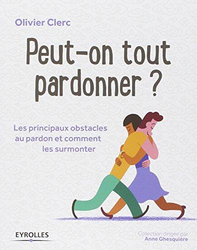 Peut-on tout pardonner ? : les principaux obstacles au pardon et comment les surmonter