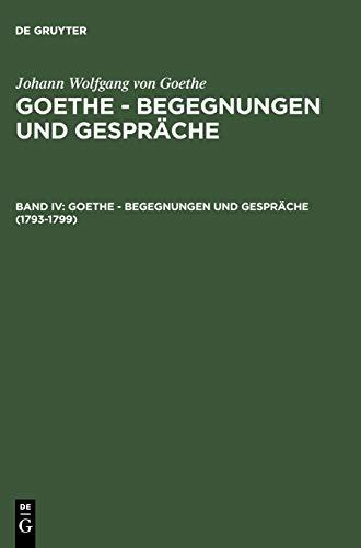 1793-1799 (Johann Wolfgang von Goethe: Goethe - Begegnungen und Gespräche, Band 4)