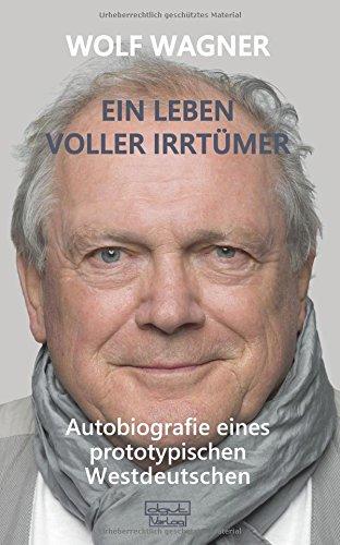 Ein Leben voller Irrtümer: Autobiografie eines prototypischen Westdeutschen