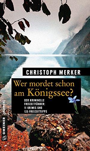 Wer mordet schon am Königssee?: 11 Krimis und 125 Freizeittipps (Kriminelle Freizeitführer im GMEINER-Verlag)