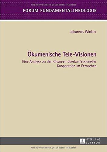 Ökumenische Tele-Visionen: Eine Analyse zu den Chancen überkonfessioneller Kooperation im Fernsehen (Forum Fundamentaltheologie)