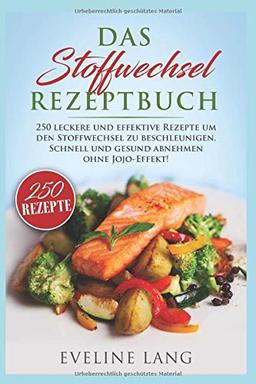 Das Stoffwechsel Rezeptbuch: 250 leckere und effektive Rezepte um den Stoffwechsel zu beschleunigen. Schnell und gesund abnehmen ohne JoJo-Effekt!