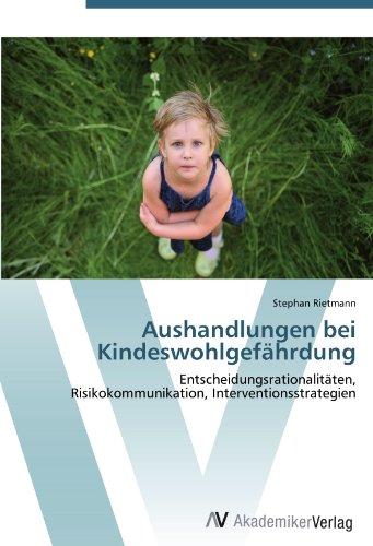 Aushandlungen bei Kindeswohlgefährdung: Entscheidungsrationalitäten,  Risikokommunikation, Interventionsstrategien